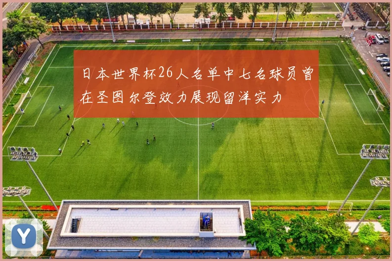 日本世界杯26人名单中七名球员曾在圣图尔登效力展现留洋实力