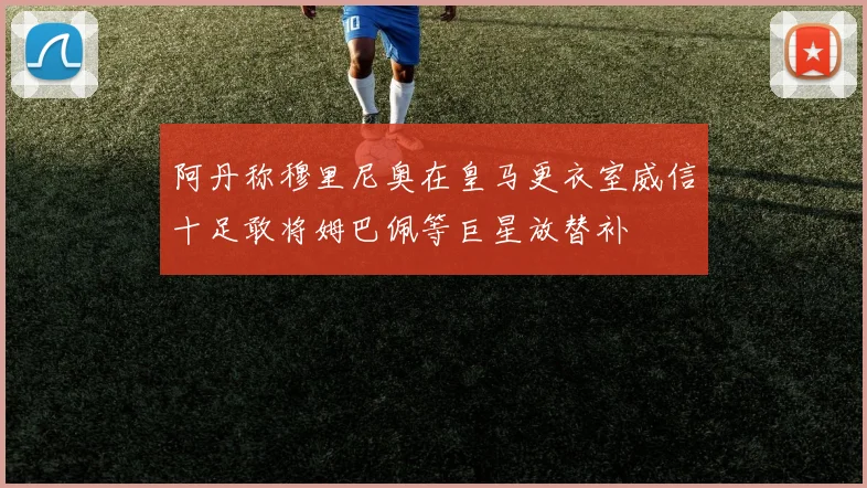 阿丹称穆里尼奥在皇马更衣室威信十足敢将姆巴佩等巨星放替补