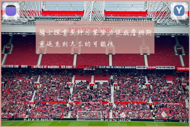 骑士探索多种方案努力促成詹姆斯重返克利夫兰的可能性