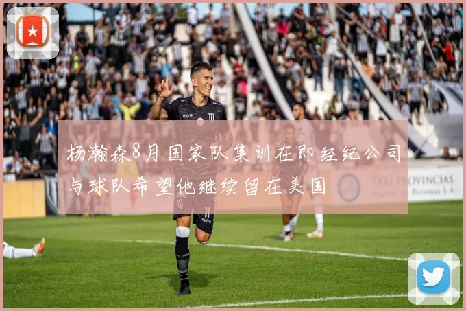 杨瀚森8月国家队集训在即经纪公司与球队希望他继续留在美国